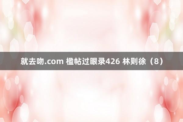 就去吻.com 楹帖过眼录426 林则徐（8）
