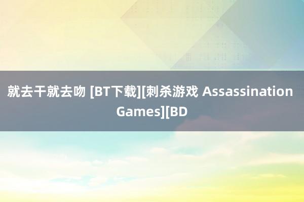 就去干就去吻 [BT下载][刺杀游戏 Assassination Games][BD